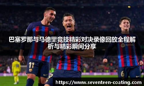 巴塞罗那与马德里竞技精彩对决录像回放全程解析与精彩瞬间分享
